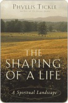 The Shaping of a Life: A Spiritual Landscape - Phyllis A. Tickle