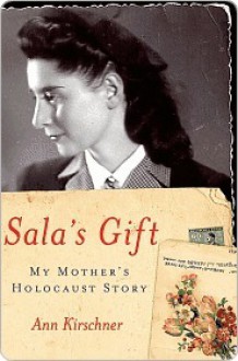 Sala's Gift: My Mother's Holocaust Story - Ann Kirschner