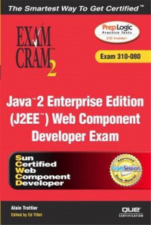 Java 2 Enterprise Edition (J2ee) Web Component Developer Exam: Cram 2 (Exam Cram 310-080) [With CDROM] - Alain Trottier, Ed Tittel