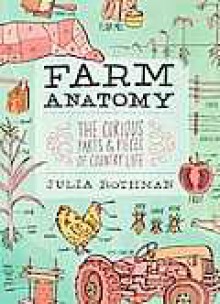 Farm Anatomy: Curious Parts and Pieces of Country Life - Julia Rothman