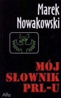 Moj Słownik PRL-u - Marek Nowakowski