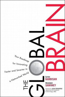 The Global Brain: Your Roadmap for Innovating Faster and Smarter in a Networked World - Satish Nambisan