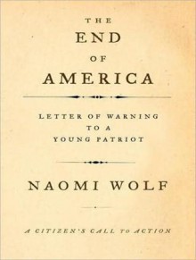 The End of America: Letter of Warning to a Young Patriot - Naomi Wolf, Karen White