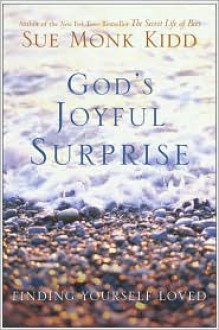 God's Joyful Surprise: Finding Yourself Loved - Sue Monk Kidd