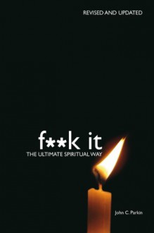 Fuck It: The Ultimate Spiritual Way - John C. Parkin