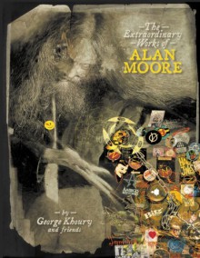 The Extraordinary Works of Alan Moore - Alan Moore, George Khoury, Neil Gaiman