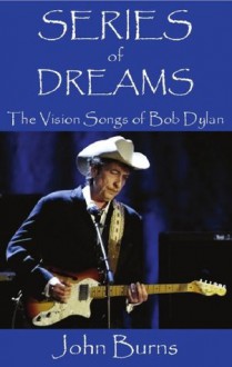 Series of Dreams: The Vision Songs of Bob Dylan - John Burns