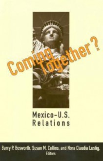 Coming Together?: Mexico-U.S. Relations - Nora Lustig, Susan Collins, Barry Bosworth