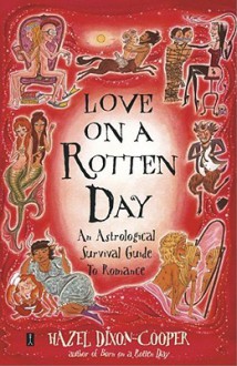 Love on a Rotten Day: An Astrological Survival Guide to Romance - Hazel Dixon-Cooper