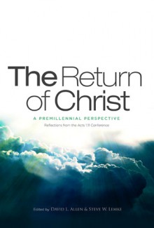 The Return of Christ: A Premillennial Perspective - David L. Allen, Steve W Lemke