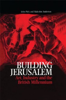 Building Jerusalem: Art, Industry and the British Millennium - John Pick