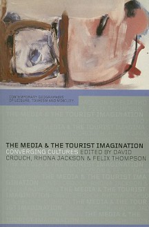 The Media and the Tourist Imagination: Converging Cultures - David Crouch