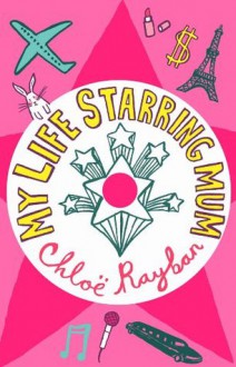 My Life Starring Mum (Hollywood Bliss) - Chloë Rayban