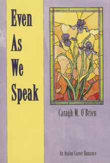 Even as We Speak - Caragh M. O'Brien