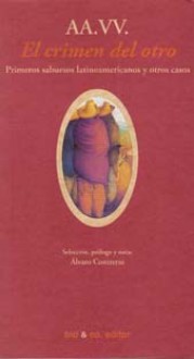 El crimen del otro. Primeros sabuesos latinoamericanos y otros casos - Various, Paul Groussac, Manuel Gutiérrez Nájera, Rubén Darío, Nicanor Bolet Peraza, Eduardo Holmberg, Horacio Quiroga, Alberto Edwards, Álvaro Contreras