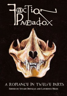 Faction Paradox: A Romance in Twelve Parts - Stuart Douglas, Lawrence Miles, David N. Smith, Violet Addison, James Milton, Blair Bidmead, Dave Hoskin, Philip Purser-Hallard, Matt Kimpton, Jay Eales, Ian Potter, Daniel O’Mahony, Jonathan Dennis, Scott Harrison