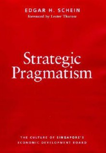 Strategic Pragmatism: The Culture of Singapore's Economics Development Board - Edgar C. Schein, Lester Carl Thurow