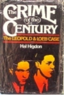 The Crime of the Century: The Leopold and Loeb Case - Hal Higdon