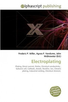 Electroplating - Agnes F. Vandome, John McBrewster, Sam B Miller II