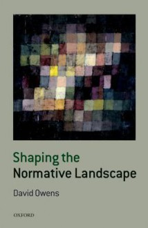 Shaping the Normative Landscape - David Owens