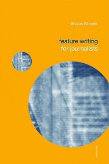 Feature Writing for Journalists - Sharon Wheeler