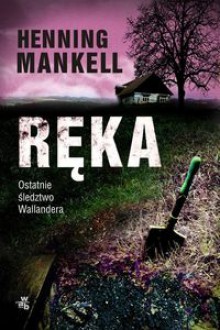 Ręka; Wszystko, co powinniście wiedzieć o Kurcie Wallanderze - Henning Mankell