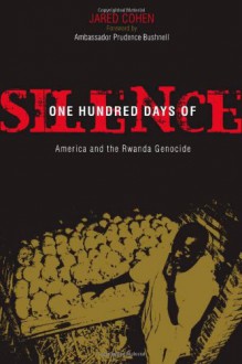 One Hundred Days of Silence: America and the Rwanda Genocide - Jared Cohen