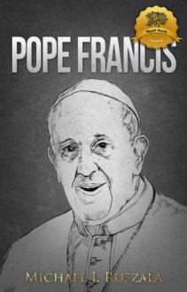 Pope Francis (Pastor of Mercy) - Michael J. Ruszala, Wyatt North