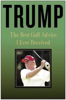 Trump: The Best Golf Advice I Ever Received - Donald Trump