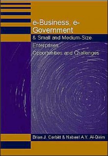 E-Business, E-Government & Small and Medium-Size Enterprises: Opportunities and Challenges - Brian J. Corbitt, Nabeel A.Y. Al-Qirim