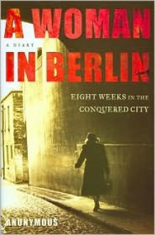 A Woman in Berlin - Anonymous, Marta Hillers, Philip Boehm