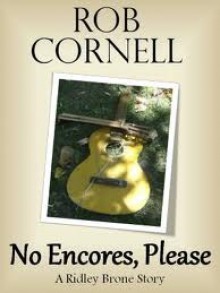 No Encores, Please (A Ridley Brone Story) - Rob Cornell