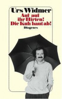 Auf auf, ihr Hirten! Die Kuh haut ab! - Urs Widmer