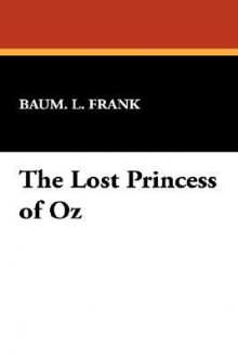 The Lost Princess of Oz - L. Frank Baum