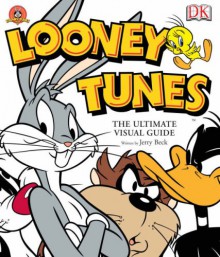 Looney Tunes: The Ultimate Visual Guide - Jerry Beck, Warner Bros Consumer Products