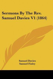 Sermons by the REV. Samuel Davies V1 (1864) - Samuel Davies