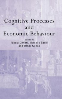 Cognitive Processes and Economic Behavior - Nicola Dimitri, Itzhak Gilboa, Marchello Basili, Marcello Basili