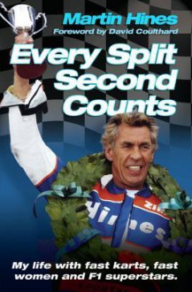 Every Split Second Counts: My Life with Fast Karts, Fast Women and F1 Superstars - Martin Hines, David Coulthard