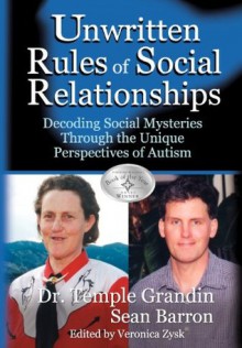 The Unwritten Rules of Social Relationships: Decoding Social Mysteries Through the Unique Perspectives of Autism - Temple Grandin, Sean Barron, Veronica Zysk