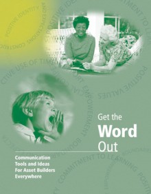 Get the Word Out: Ready-to-Use Communication Tools and Ideas for Asset Builders Everywhere - Karolyn Josephson, Kalisha Davis, Kathryn L. Hong, Jennifer Griffin-Wiesner