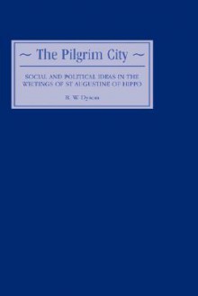 The Pilgrim City: Social and Political Ideas in the Writings of St Augustine of Hippo - Augustine of Hippo