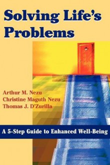 Solving Life's Problems: A 5-Step Guide to Enhanced Well-Being - Arthur M. Nezu, Christine Maguth Nezu