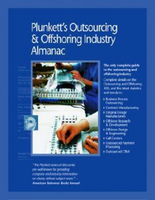 Plunkett's Outsourcing & Offshoring Industry Almanac - Jack W. Plunkett, Plunkett Research