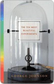 The Ten Most Beautiful Experiments - George Johnson