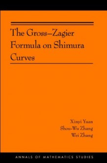 The Gross-Zagier Formula on Shimura Curves (Annals of Mathematics Studies) - Xinyi Yuan, Shou-wu Zhang, Wei Zhang