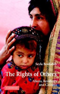 The Rights of Others: Aliens, Residents, and Citizens (The Seeley Lectures) - Seyla Benhabib