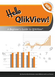 Hello QlikView! A Beginner's Guide to QlikView - Jason Atkinson, Luca Fracassi, Anamica Ramkhelawan