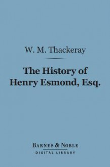 The History of Henry Esmond, Esq. (Barnes & Noble Digital Library) - William Makepeace Thackeray