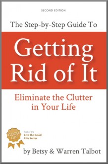 Getting Rid of It: Eliminate the Clutter in Your Life - Betsy Talbot, Warren Talbot