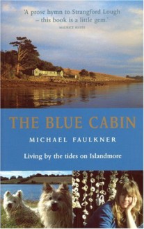 The Blue Cabin: Living By The Tides On Islandmore - Michael Faulkner